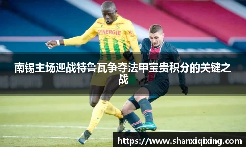 南锡主场迎战特鲁瓦争夺法甲宝贵积分的关键之战
