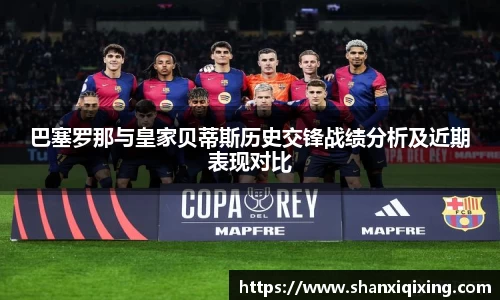 巴塞罗那与皇家贝蒂斯历史交锋战绩分析及近期表现对比