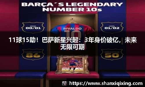 11球15助！巴萨新星兴起：3年身价破亿，未来无限可期